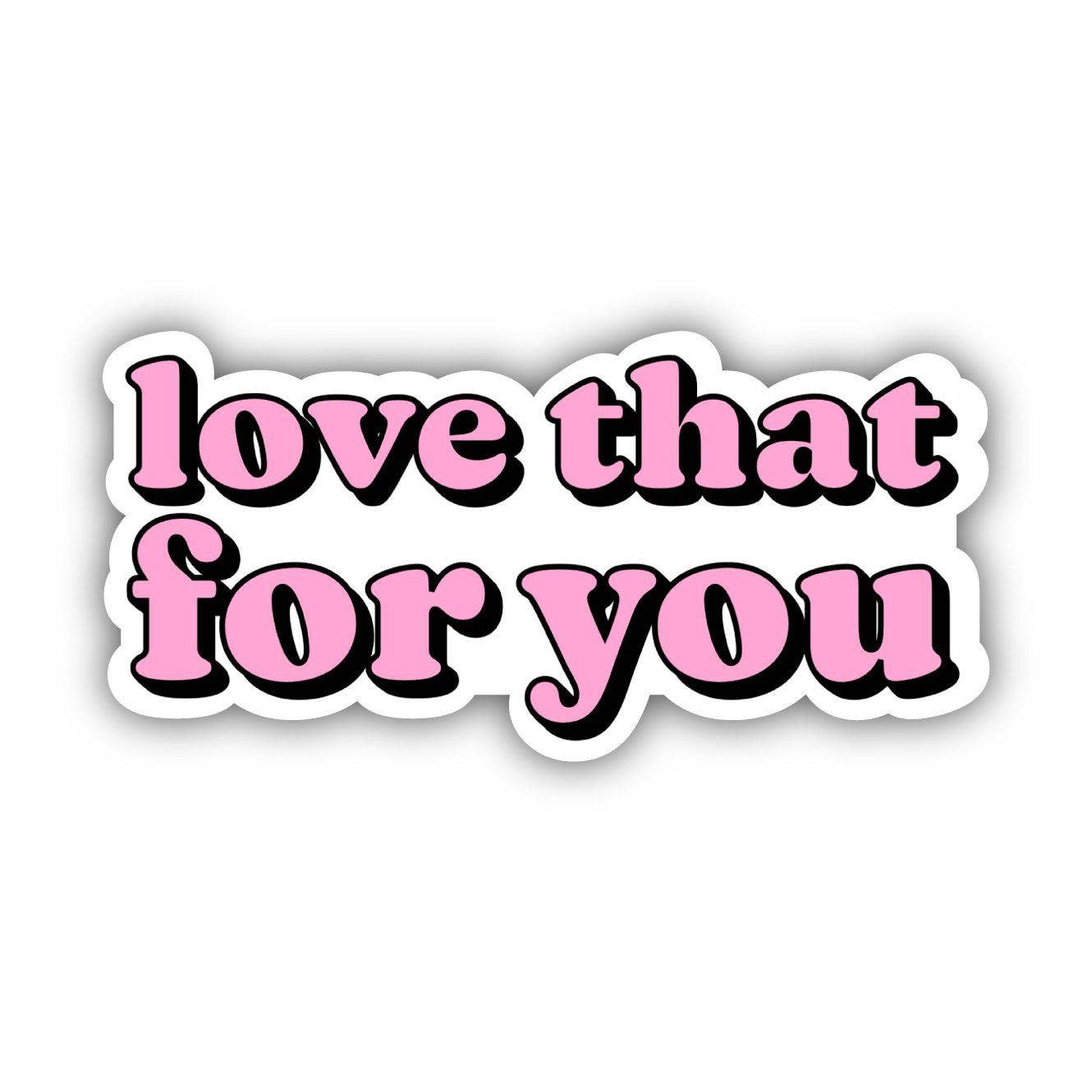 LOVE THAT FOR YOU STICKER